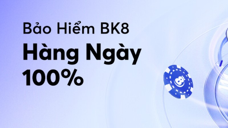 Bảo hiểm BK8 hàng ngày 100% - Khuyến mãi hoàn tiền không giới hạn