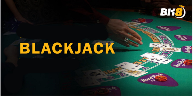 Tìm hiểu về Blackjack BK8